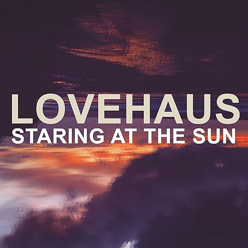 lovehaus staring at the sun lovehaus staring at the sun